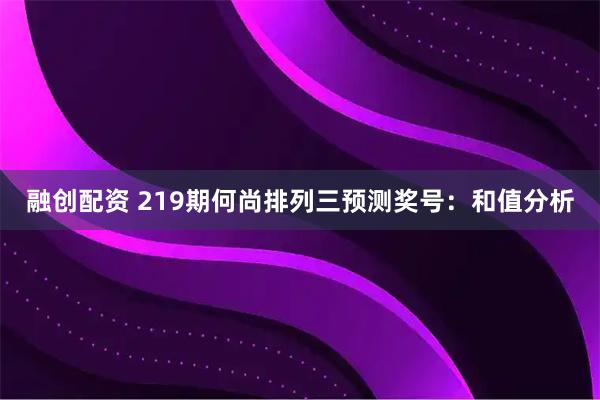 融创配资 219期何尚排列三预测奖号：和值分析